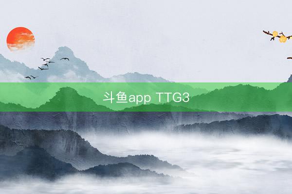 斗鱼app TTG3