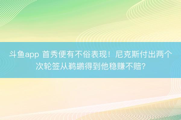 斗鱼app 首秀便有不俗表现!尼克斯付出两个次轮签从鹈鹕得到他稳赚不赔?