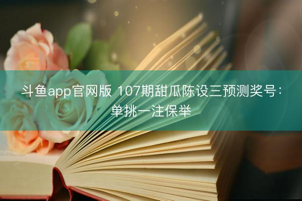 斗鱼app官网版 107期甜瓜陈设三预测奖号：单挑一注保举