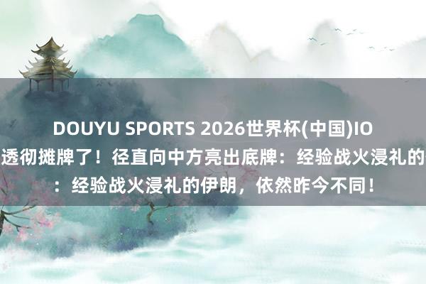 DOUYU SPORTS 2026世界杯(中国)IOS/安卓官方下载 伊朗透彻摊牌了！径直向中方亮出底牌：经验战火浸礼的伊朗，依然昨今不同！
