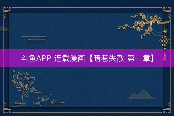 斗鱼APP 连载漫画【暗巷失散 第一章】
