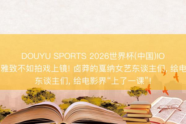 DOUYU SPORTS 2026世界杯(中国)IOS/安卓官方下载 雅致不如拍戏上镜! 卤莽的戛纳女艺东谈主们， 给电影界“上了一课”!