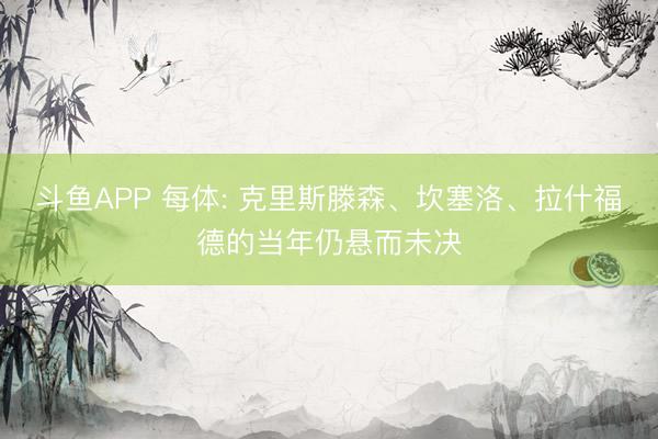 斗鱼APP 每体: 克里斯滕森、坎塞洛、拉什福德的当年仍悬而未决