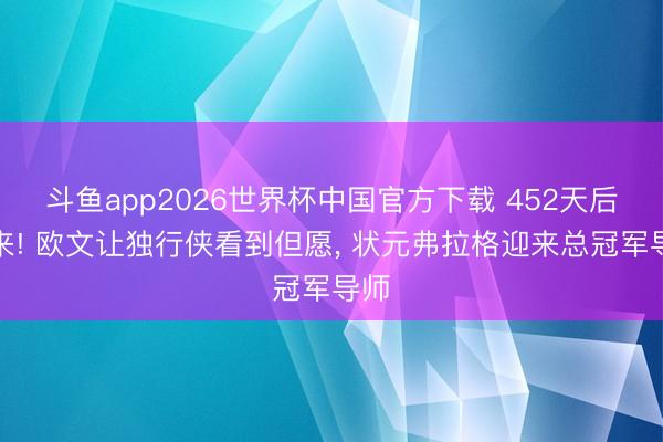 斗鱼app2026世界杯中国官方下载 452天后归来! 欧文让独行侠看到但愿, 状元弗拉格迎来总冠军导师