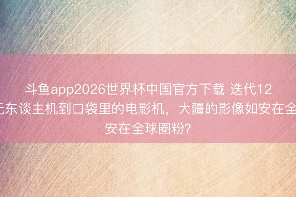 斗鱼app2026世界杯中国官方下载 迭代12年：从无东谈主机到口袋里的电影机，大疆的影像如安在全球圈粉？