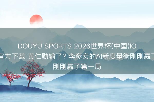 DOUYU SPORTS 2026世界杯(中国)IOS/安卓官方下载 黄仁勋输了? 李彦宏的AI新度量衡刚刚赢了第一局