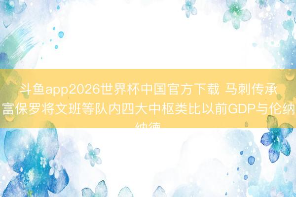 斗鱼app2026世界杯中国官方下载 马刺传承！富保罗将文班等队内四大中枢类比以前GDP与伦纳德