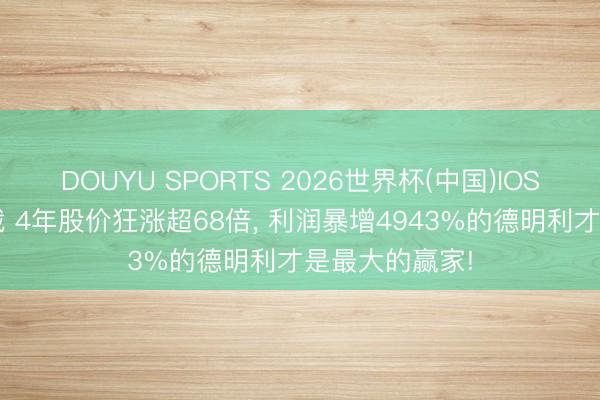 DOUYU SPORTS 2026世界杯(中国)IOS/安卓官方下载 4年股价狂涨超68倍， 利润暴增4943%的德明利才是最大的赢家!
